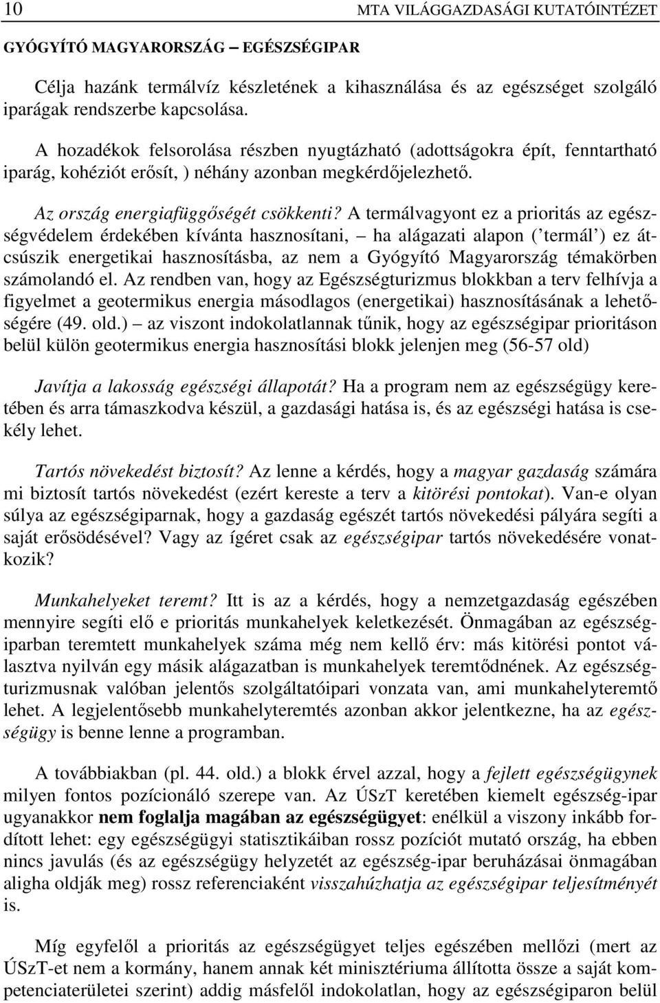 A termálvagyont ez a prioritás az egészségvédelem érdekében kívánta hasznosítani, ha alágazati alapon ( termál ) ez átcsúszik energetikai hasznosításba, az nem a Gyógyító Magyarország témakörben