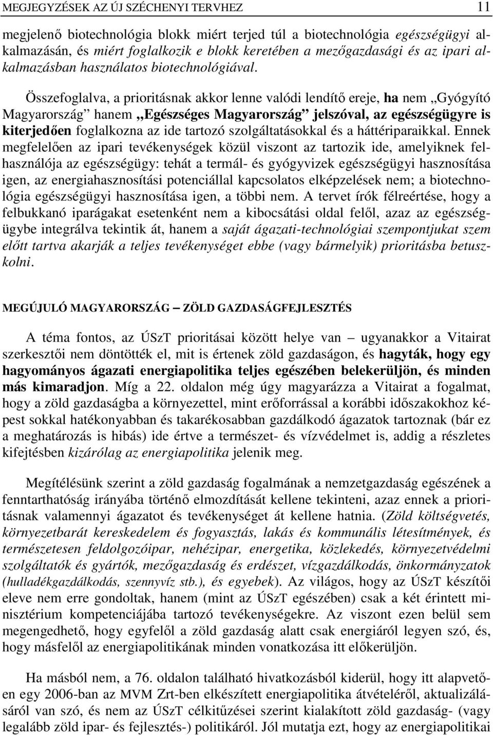 Összefoglalva, a prioritásnak akkor lenne valódi lendítı ereje, ha nem Gyógyító Magyarország hanem Egészséges Magyarország jelszóval, az egészségügyre is kiterjedıen foglalkozna az ide tartozó