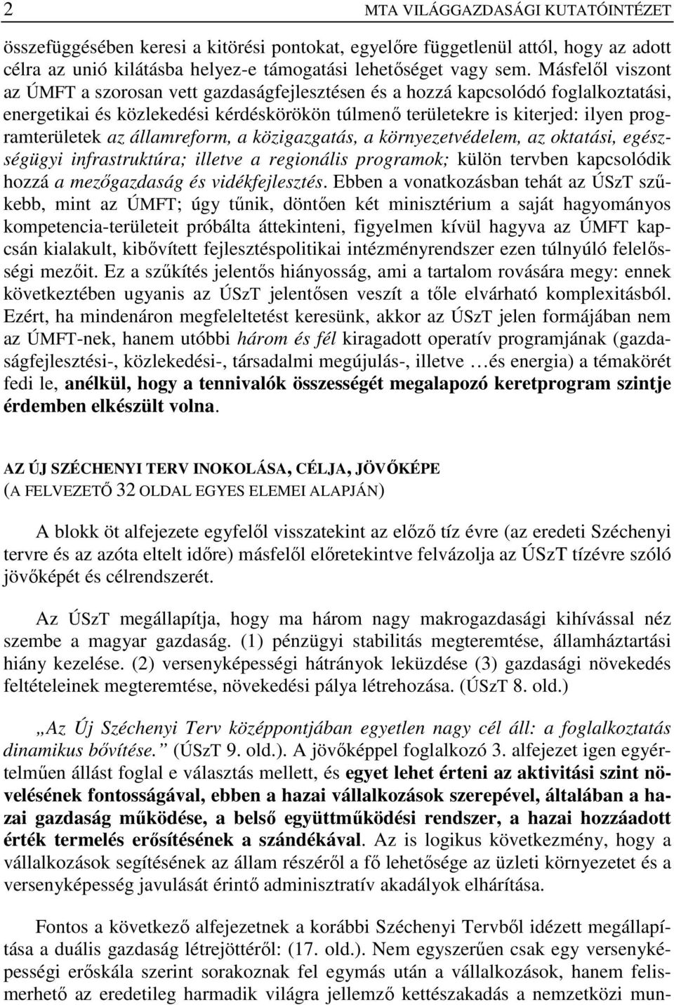 az államreform, a közigazgatás, a környezetvédelem, az oktatási, egészségügyi infrastruktúra; illetve a regionális programok; külön tervben kapcsolódik hozzá a mezıgazdaság és vidékfejlesztés.