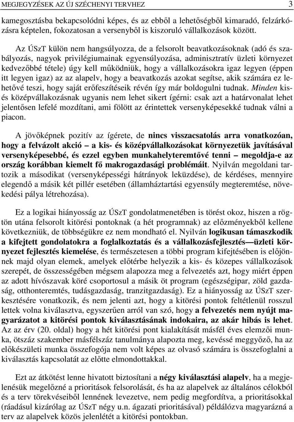 hogy a vállalkozásokra igaz legyen (éppen itt legyen igaz) az az alapelv, hogy a beavatkozás azokat segítse, akik számára ez lehetıvé teszi, hogy saját erıfeszítéseik révén így már boldogulni tudnak.