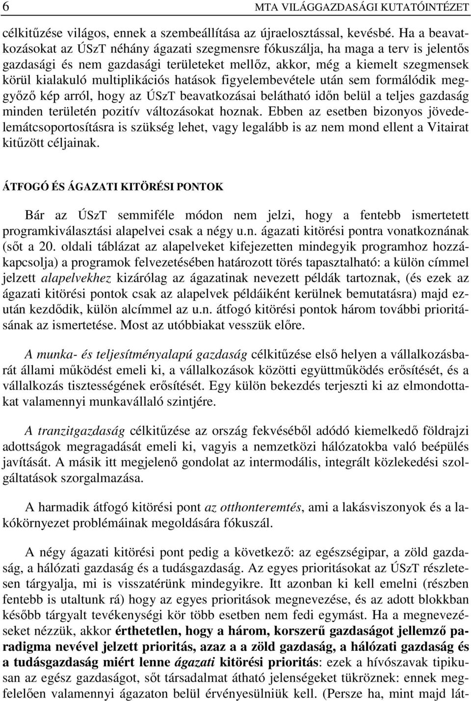 multiplikációs hatások figyelembevétele után sem formálódik meggyızı kép arról, hogy az ÚSzT beavatkozásai belátható idın belül a teljes gazdaság minden területén pozitív változásokat hoznak.