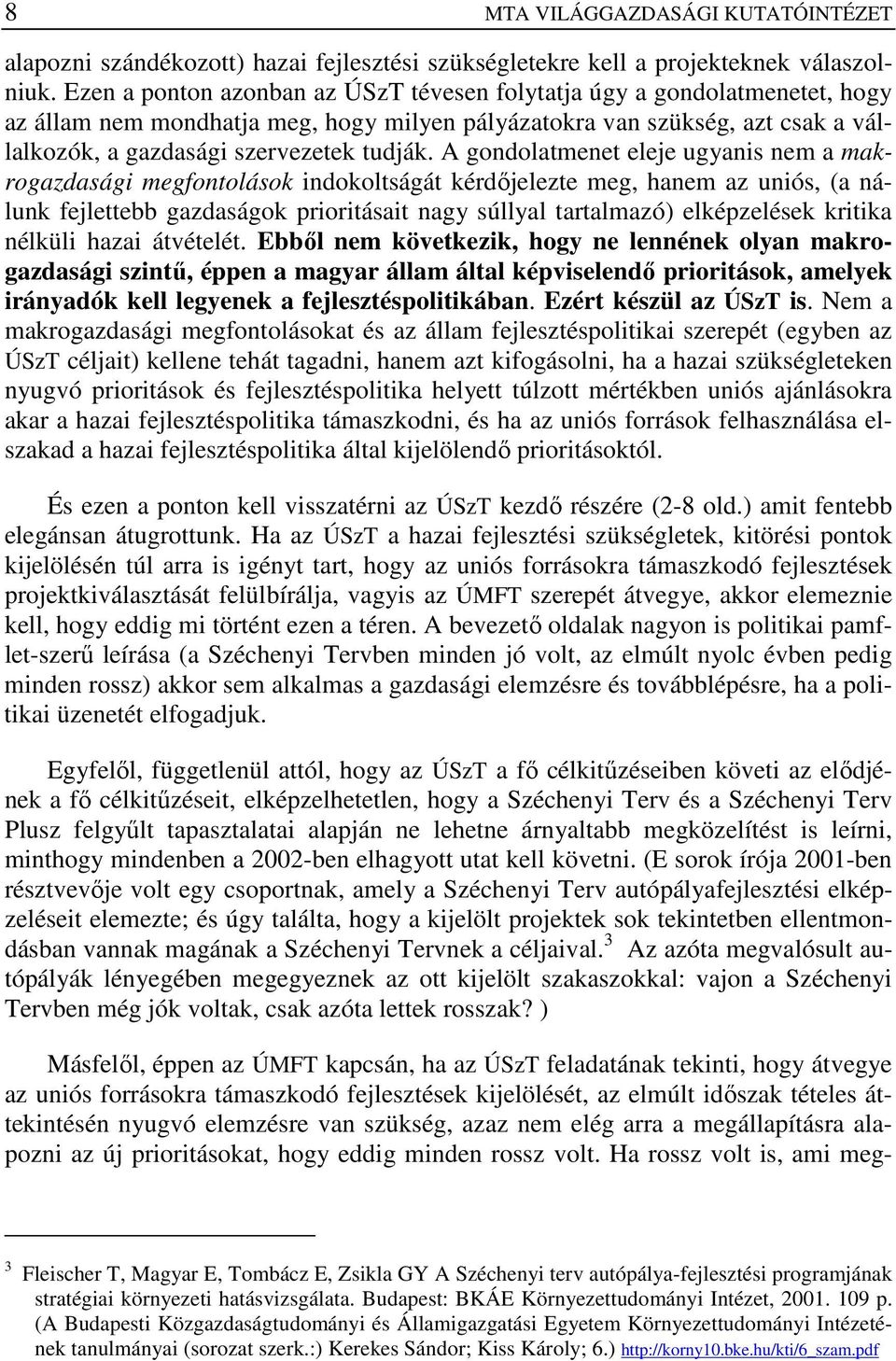 A gondolatmenet eleje ugyanis nem a makrogazdasági megfontolások indokoltságát kérdıjelezte meg, hanem az uniós, (a nálunk fejlettebb gazdaságok prioritásait nagy súllyal tartalmazó) elképzelések