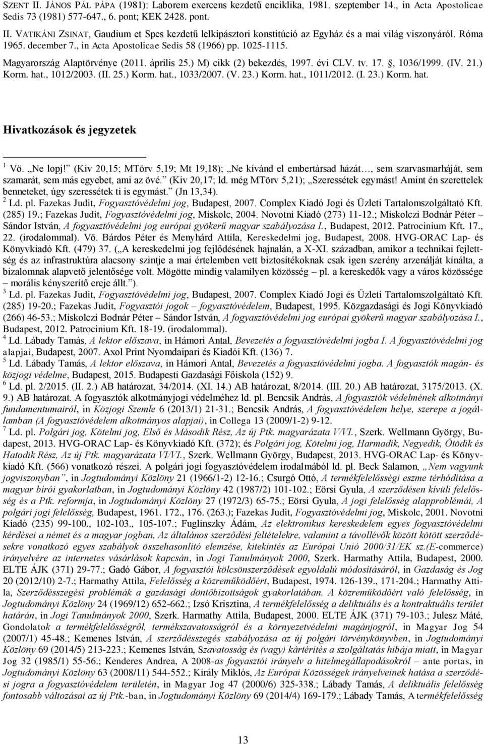 , 1012/2003. (II. 25.) Korm. hat., 1033/2007. (V. 23.) Korm. hat., 1011/2012. (I. 23.) Korm. hat. Hivatkozások és jegyzetek 1 Vö. Ne lopj!