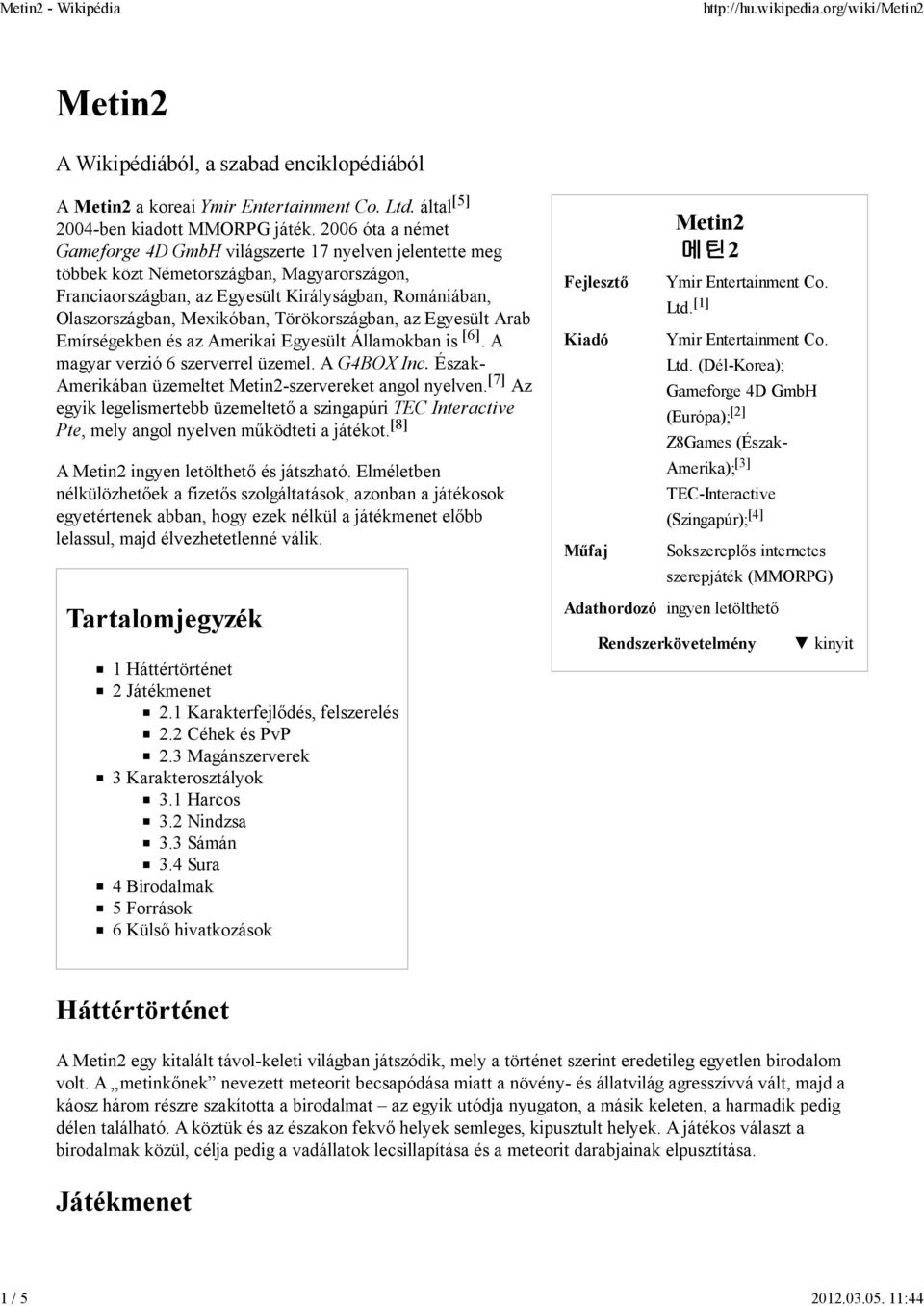 Törökországban, az Egyesült Arab Emírségekben és az Amerikai Egyesült Államokban is [6]. A magyar verzió 6 szerverrel üzemel. A G4BOX Inc. Észak- Amerikában üzemeltet Metin2-szervereket angol nyelven.