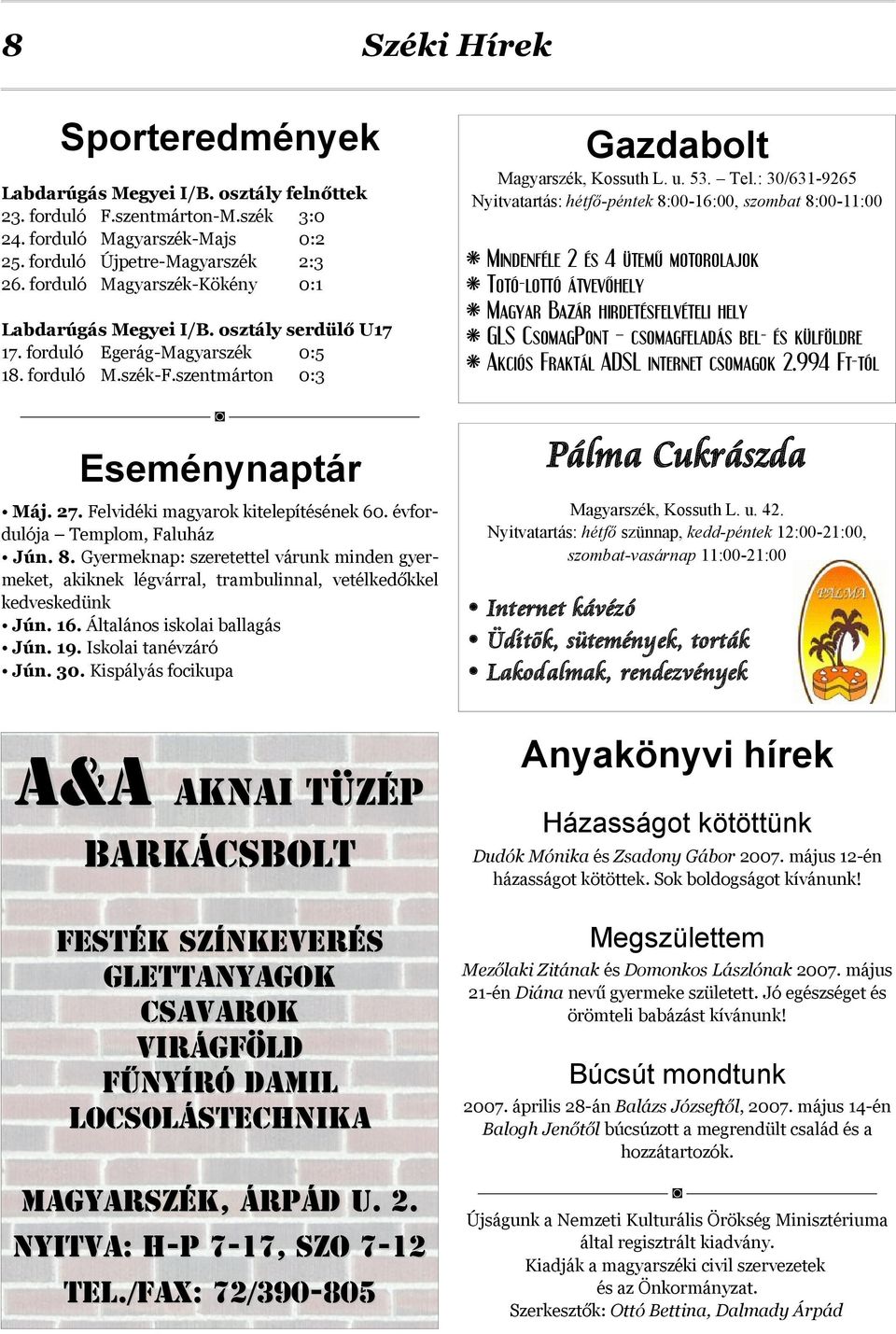 : 30/631-9265 Nyitvatartás: hétfő-péntek 8:00-16:00, szombat 8:00-11:00 * Mindenféle 2 és 4 ütemű motorolajok * Totó-lottó átvevőhely * Magyar Bazár hirdetésfelvételi hely * GLS CsomagPont