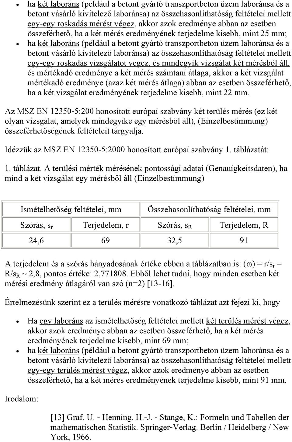 kivitelező laboránsa) az összehasonlíthatóság feltételei mellett egy-egy roskadás vizsgálatot végez, és mindegyik vizsgálat két mérésből áll, és mértékadó eredménye a két mérés számtani átlaga, akkor