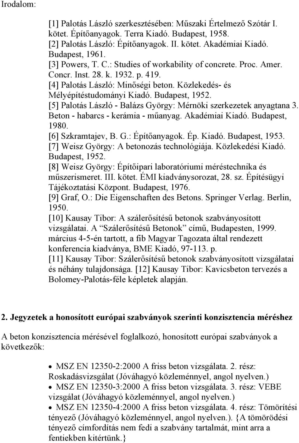 Budapest, 1952. [5] Palotás László - Balázs György: Mérnöki szerkezetek anyagtana 3. Beton - habarcs - kerámia - műanyag. Akadémiai Kiadó. Budapest, 1980. [6] Szkramtajev, B. G.: Építőanyagok. Ép. Kiadó. Budapest, 1953.
