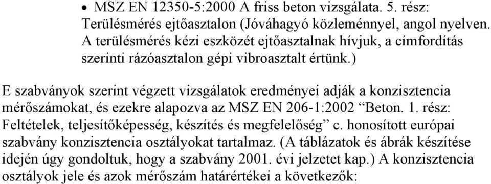 ) E szabványok szerint végzett vizsgálatok eredményei adják a konzisztencia mérőszámokat, és ezekre alapozva az MSZ EN 206-1:2002 Beton. 1.