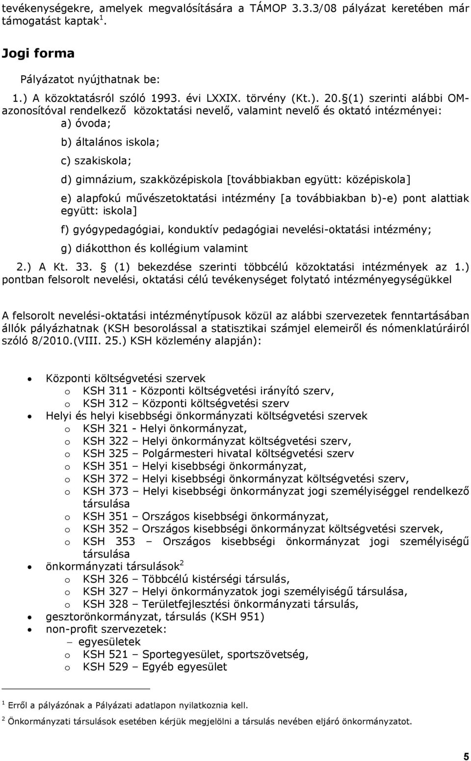 együtt: középiskola] e) alapfokú művészetoktatási intézmény [a továbbiakban b)-e) pont alattiak együtt: iskola] f) gyógypedagógiai, konduktív pedagógiai nevelési-oktatási intézmény; g) diákotthon és