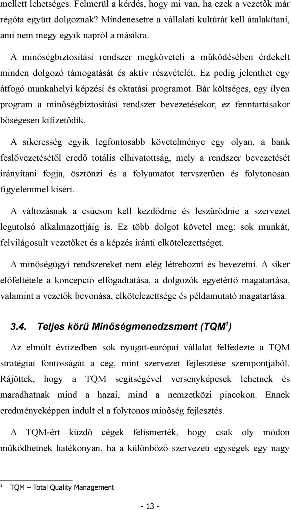 Bár költséges, egy ilyen program a minőségbiztosítási rendszer bevezetésekor, ez fenntartásakor bőségesen kifizetődik.