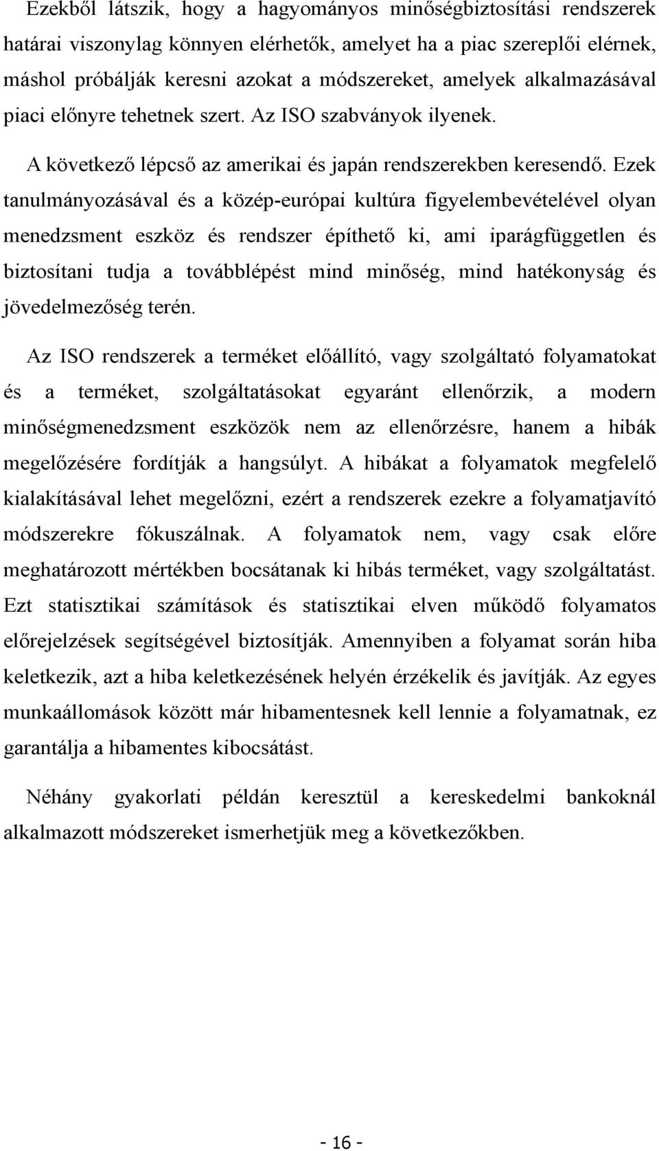 Ezek tanulmányozásával és a közép-európai kultúra figyelembevételével olyan menedzsment eszköz és rendszer építhető ki, ami iparágfüggetlen és biztosítani tudja a továbblépést mind minőség, mind