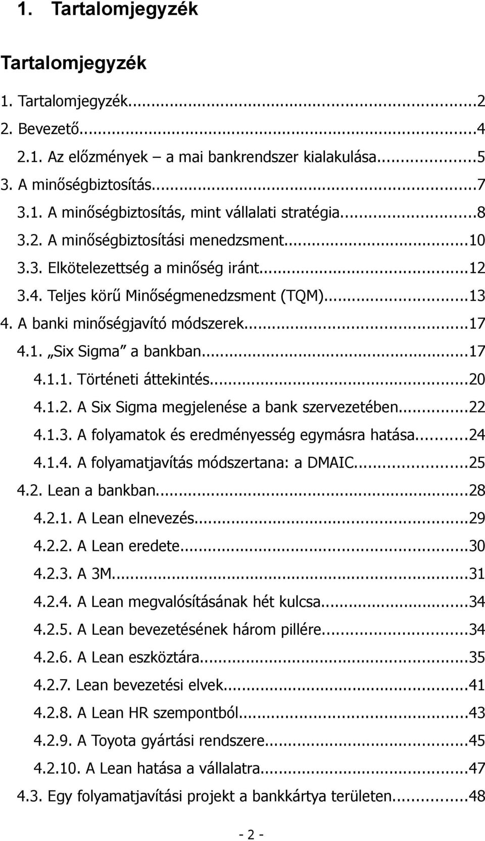 ..17 4.1.1. Történeti áttekintés...20 4.1.2. A Six Sigma megjelenése a bank szervezetében...22 4.1.3. A folyamatok és eredményesség egymásra hatása...24 4.1.4. A folyamatjavítás módszertana: a DMAIC.