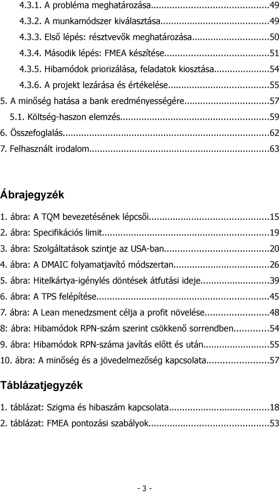 ábra: A TQM bevezetésének lépcsői...15 2. ábra: Specifikációs limit...19 3. ábra: Szolgáltatások szintje az USA-ban...20 4. ábra: A DMAIC folyamatjavító módszertan...26 5.