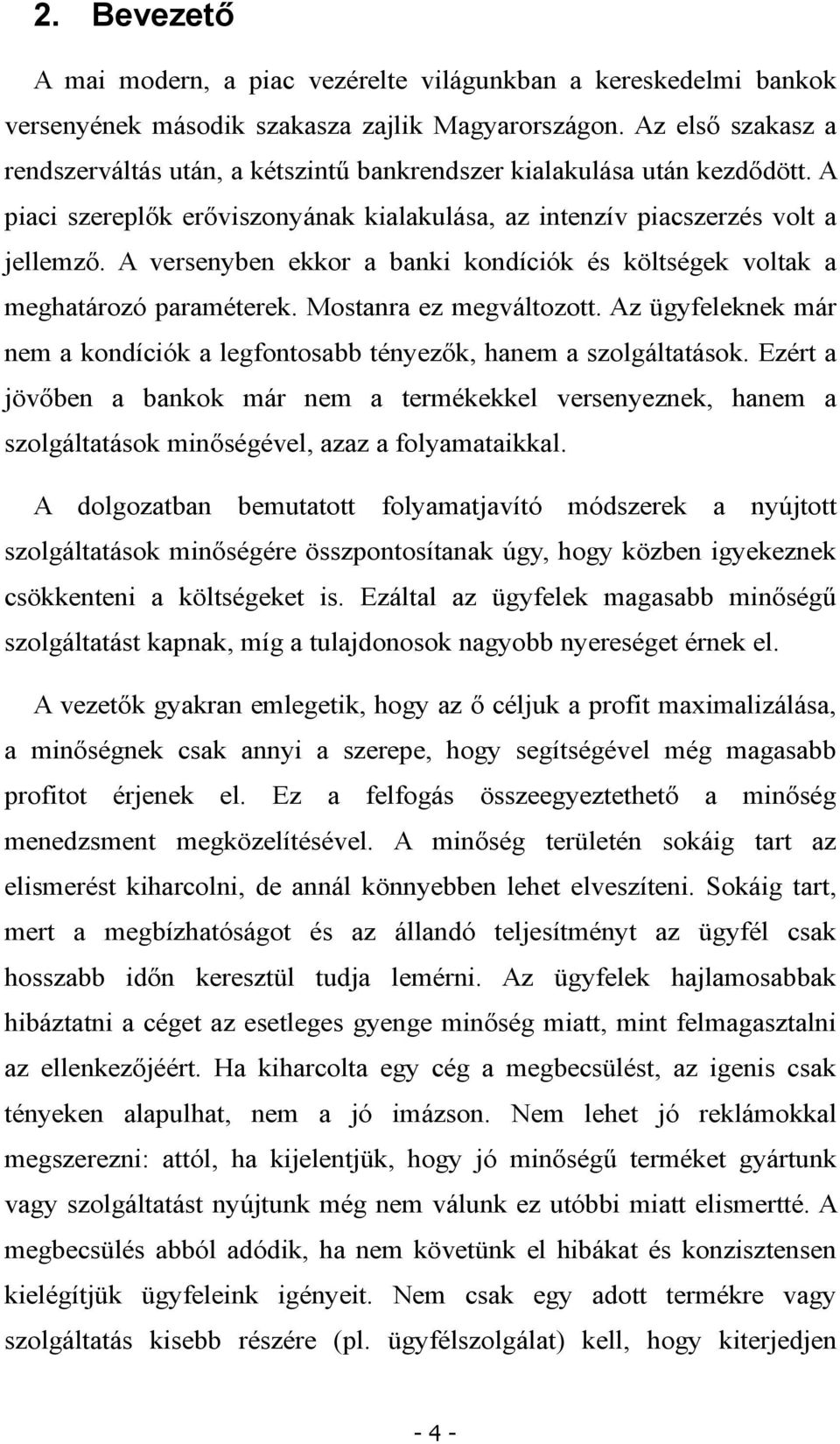 A versenyben ekkor a banki kondíciók és költségek voltak a meghatározó paraméterek. Mostanra ez megváltozott. Az ügyfeleknek már nem a kondíciók a legfontosabb tényezők, hanem a szolgáltatások.