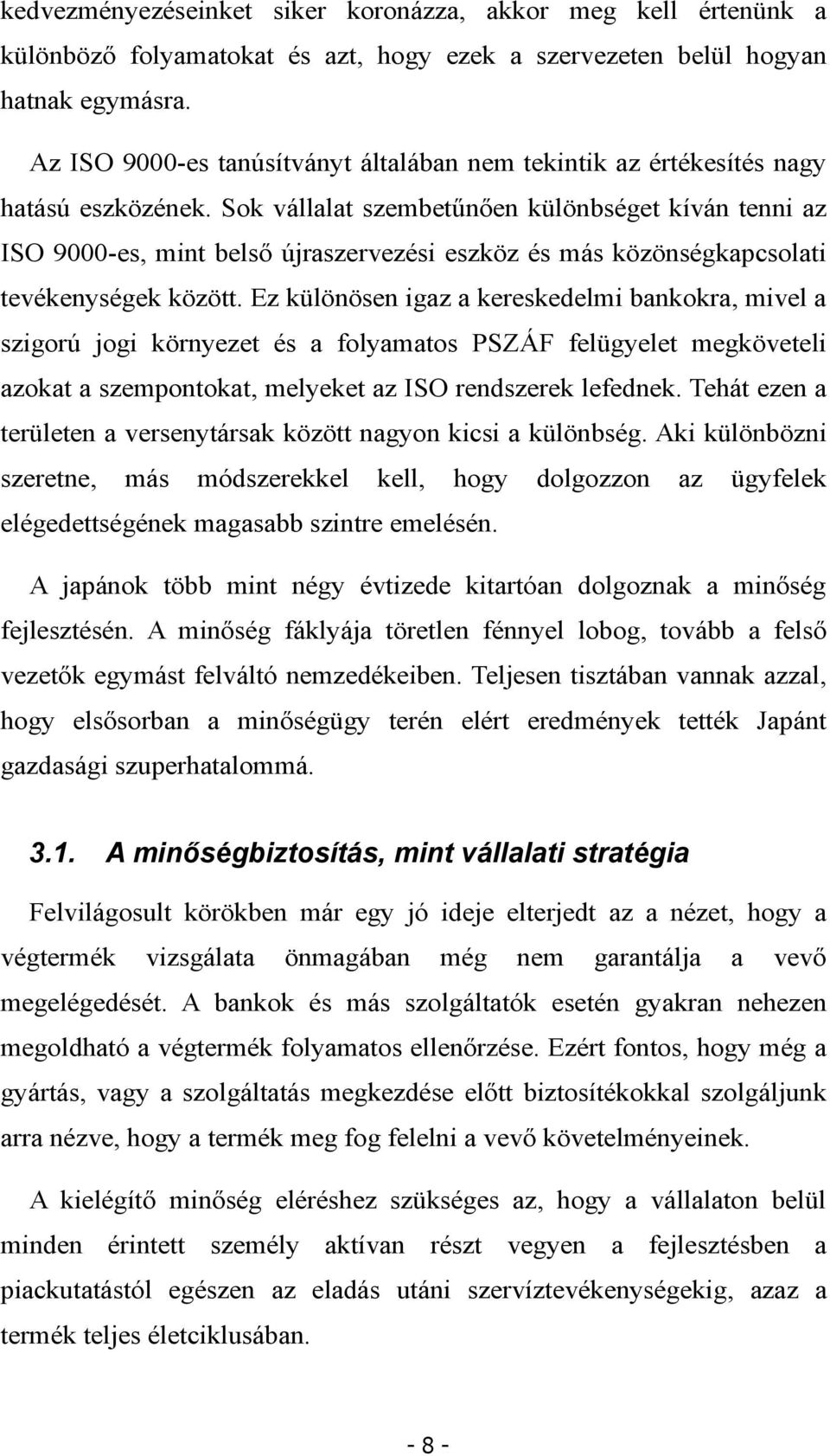 Sok vállalat szembetűnően különbséget kíván tenni az ISO 9000-es, mint belső újraszervezési eszköz és más közönségkapcsolati tevékenységek között.