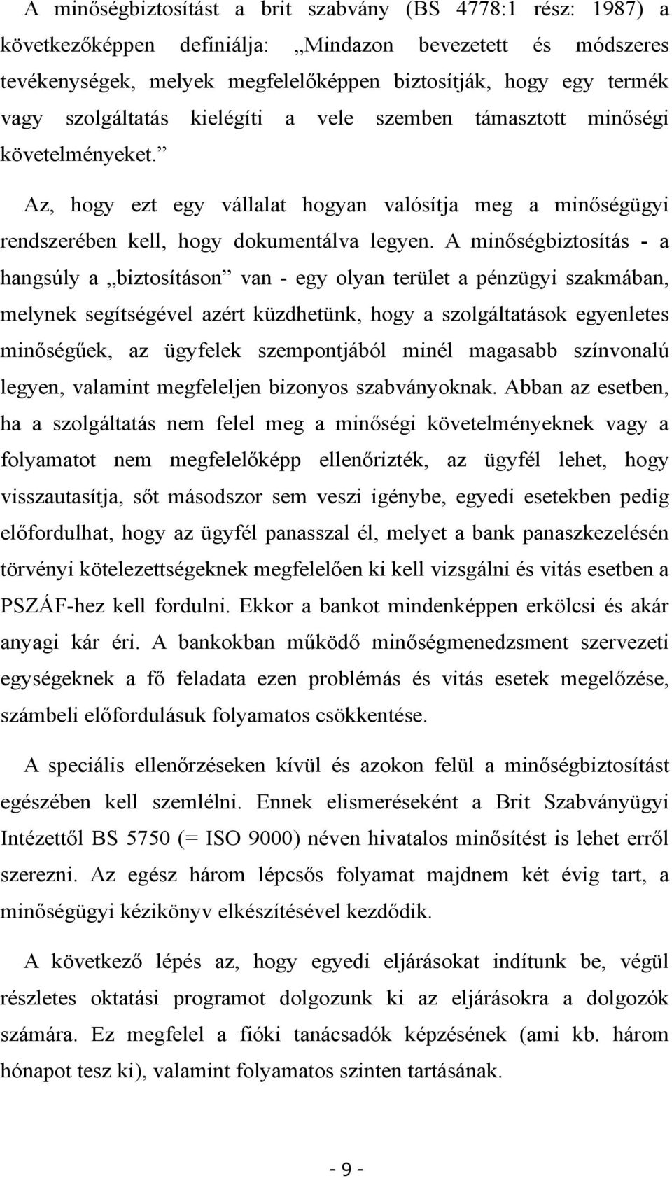 A minőségbiztosítás - a hangsúly a biztosításon van - egy olyan terület a pénzügyi szakmában, melynek segítségével azért küzdhetünk, hogy a szolgáltatások egyenletes minőségűek, az ügyfelek