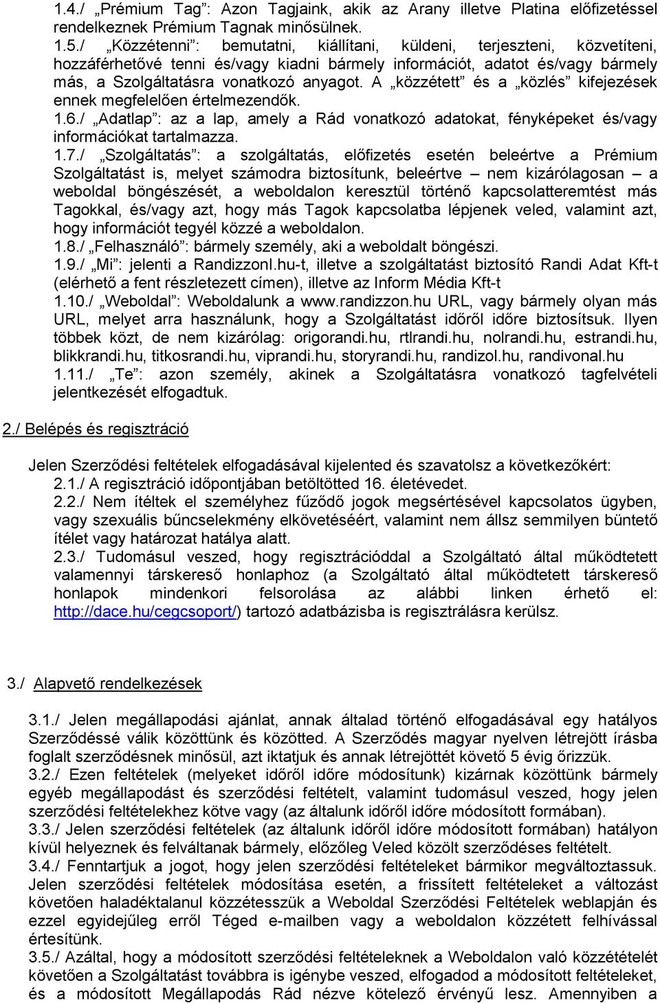 A közzétett és a közlés kifejezések ennek megfelelően értelmezendők. 1.6./ Adatlap : az a lap, amely a Rád vonatkozó adatokat, fényképeket és/vagy információkat tartalmazza. 1.7.