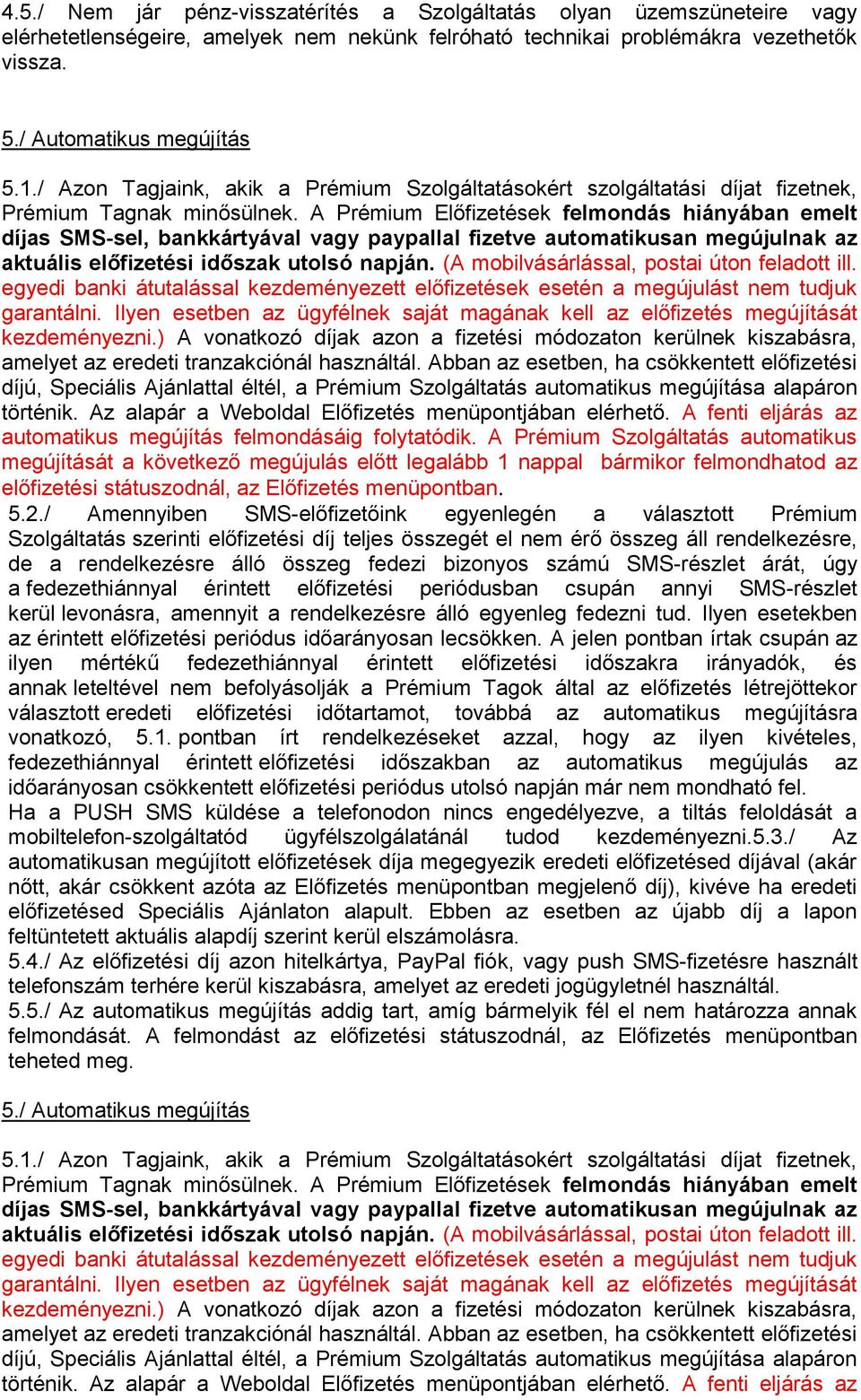 A Prémium Előfizetések felmondás hiányában emelt díjas SMS-sel, bankkártyával vagy paypallal fizetve automatikusan megújulnak az aktuális előfizetési időszak utolsó napján.