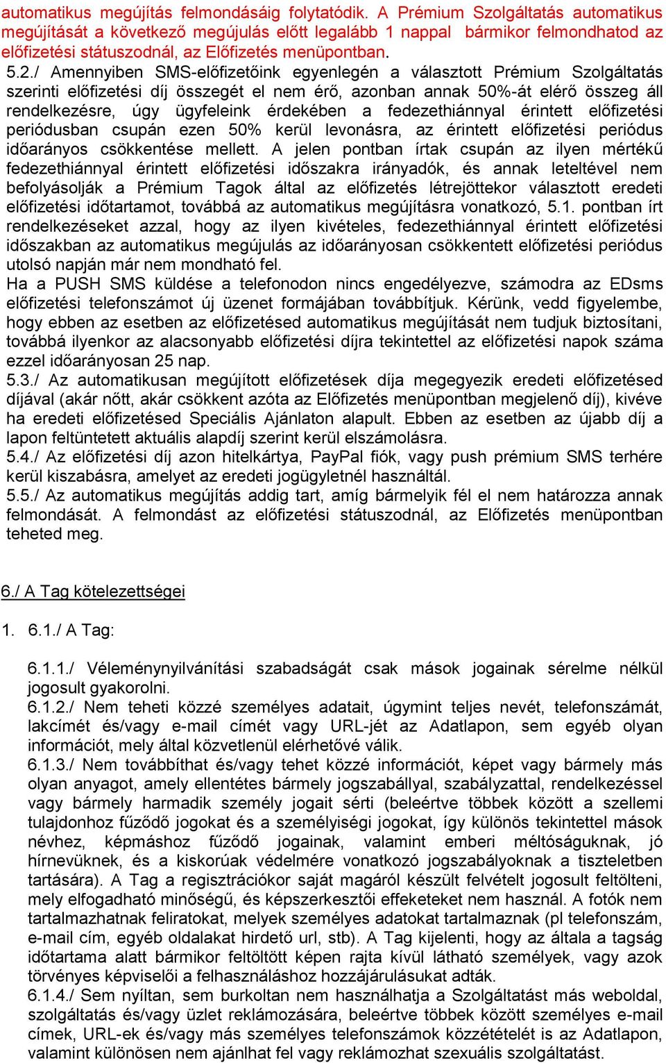 / Amennyiben SMS-előfizetőink egyenlegén a választott Prémium Szolgáltatás szerinti előfizetési díj összegét el nem érő, azonban annak 50%-át elérő összeg áll rendelkezésre, úgy ügyfeleink érdekében