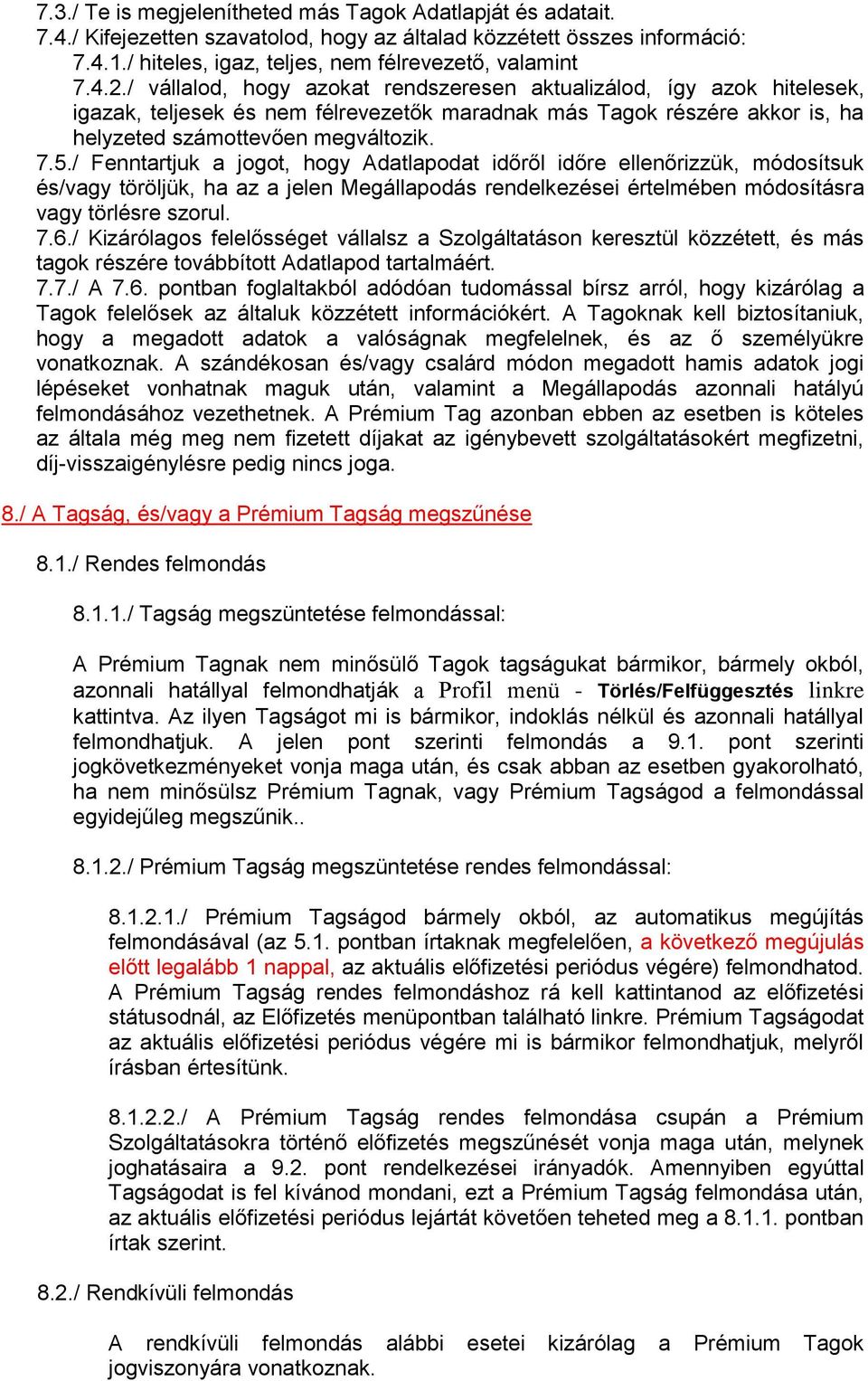 / Fenntartjuk a jogot, hogy Adatlapodat időről időre ellenőrizzük, módosítsuk és/vagy töröljük, ha az a jelen Megállapodás rendelkezései értelmében módosításra vagy törlésre szorul. 7.6.