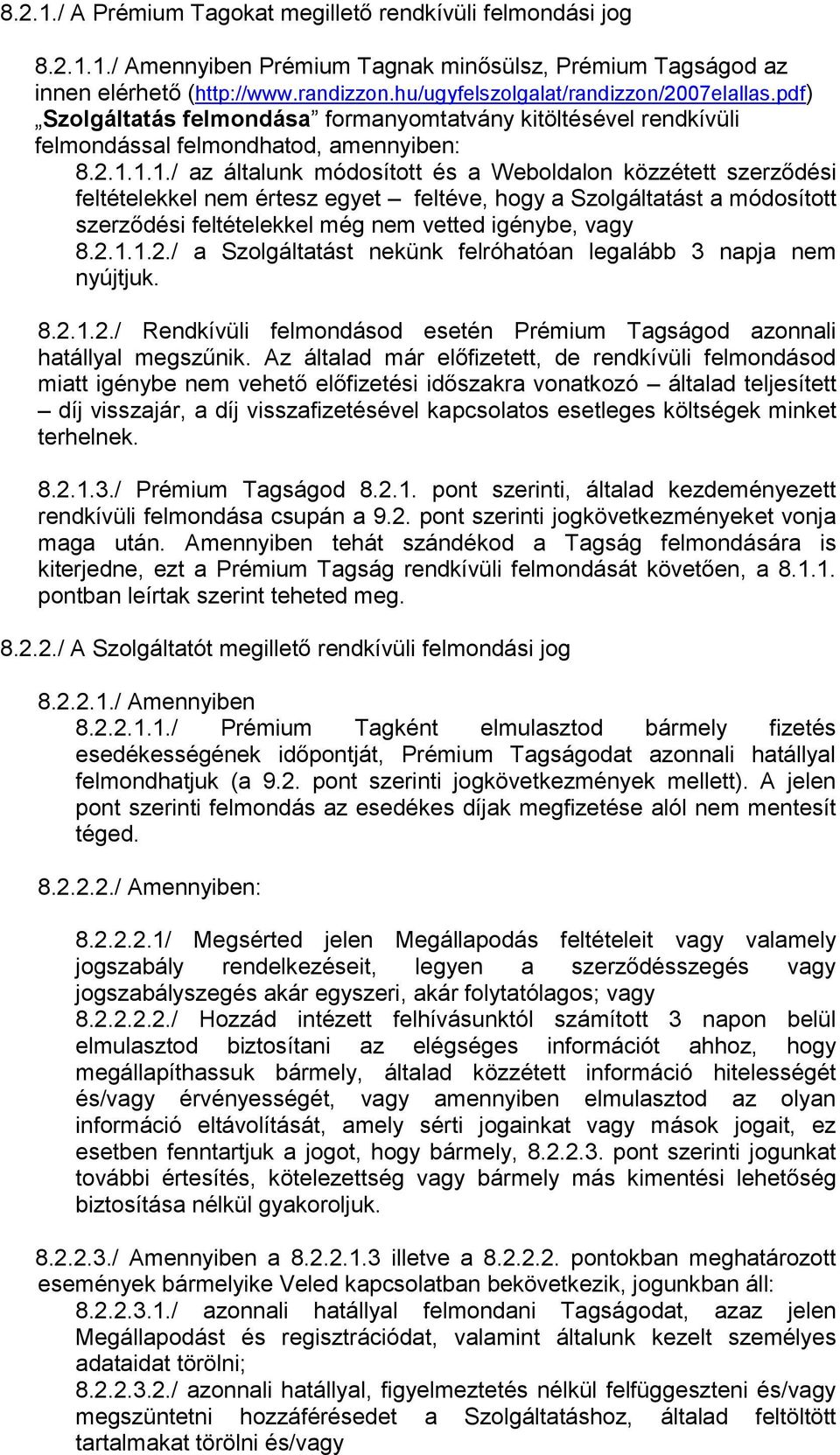 1.1./ az általunk módosított és a Weboldalon közzétett szerződési feltételekkel nem értesz egyet feltéve, hogy a Szolgáltatást a módosított szerződési feltételekkel még nem vetted igénybe, vagy 8.2.