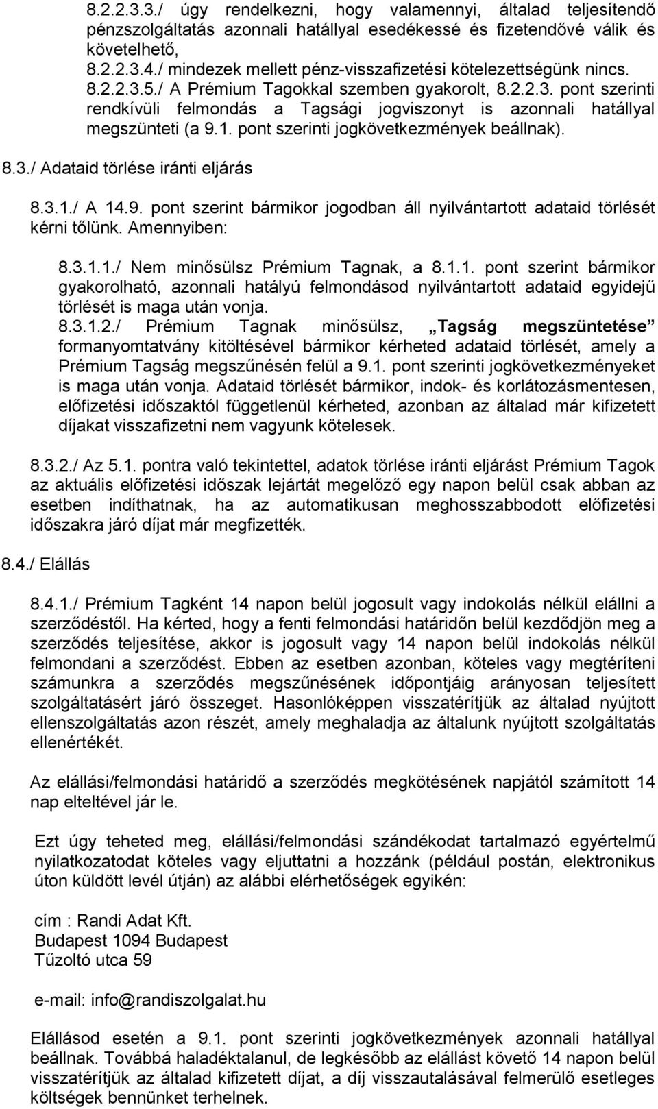 1. pont szerinti jogkövetkezmények beállnak). 8.3./ Adataid törlése iránti eljárás 8.3.1./ A 14.9. pont szerint bármikor jogodban áll nyilvántartott adataid törlését kérni tőlünk. Amennyiben: 8.3.1.1./ Nem minősülsz Prémium Tagnak, a 8.