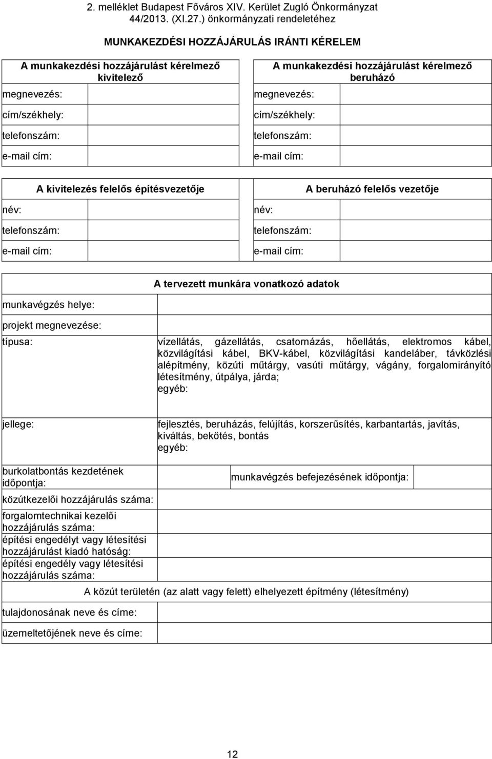 megnevezés: cím/székhely: A kivitelezés felelős építésvezetője név: A beruházó felelős vezetője név: A tervezett munkára vonatkozó adatok munkavégzés helye: projekt megnevezése: típusa: vízellátás,