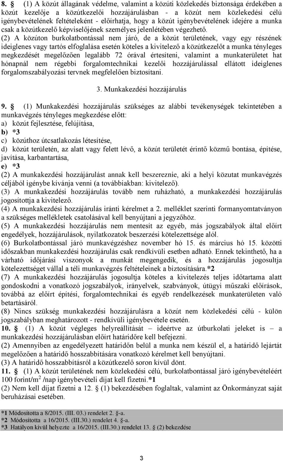 (2) A közúton burkolatbontással nem járó, de a közút területének, vagy egy részének ideiglenes vagy tartós elfoglalása esetén köteles a kivitelező a közútkezelőt a munka tényleges megkezdését