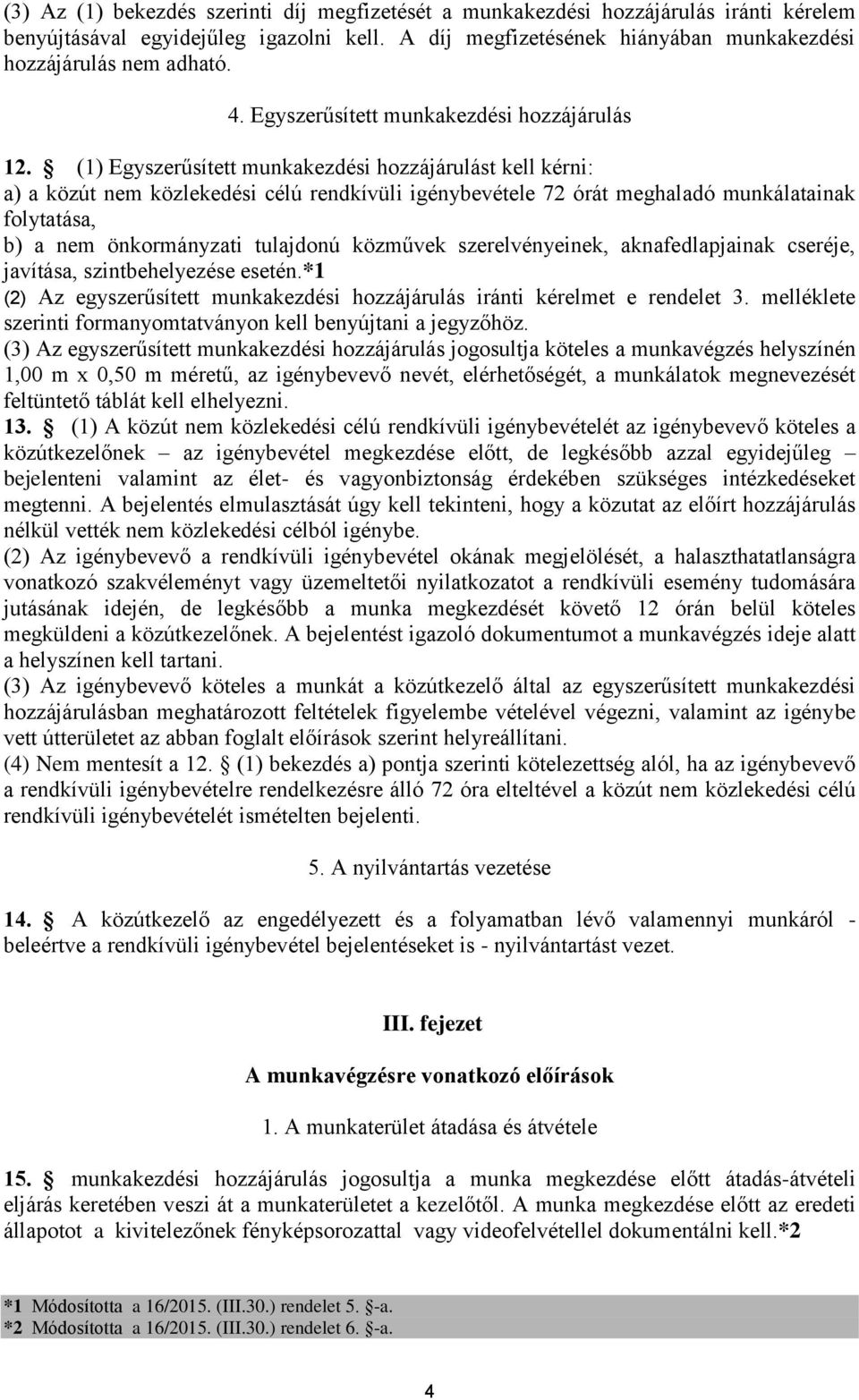 (1) Egyszerűsített munkakezdési hozzájárulást kell kérni: a) a közút nem közlekedési célú rendkívüli igénybevétele 72 órát meghaladó munkálatainak folytatása, b) a nem önkormányzati tulajdonú