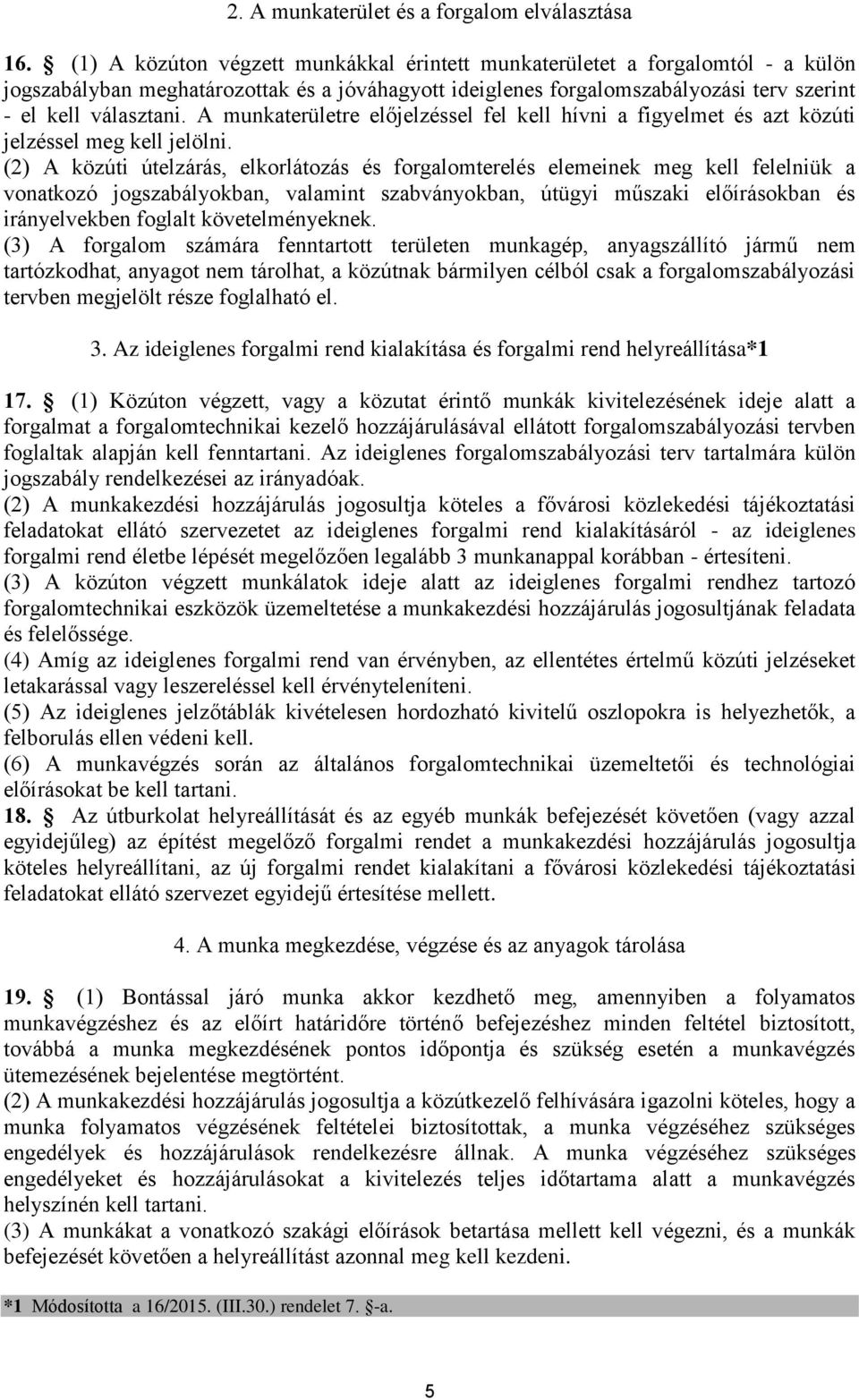 A munkaterületre előjelzéssel fel kell hívni a figyelmet és azt közúti jelzéssel meg kell jelölni.