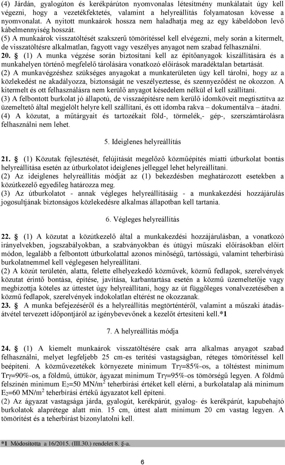 (5) A munkaárok visszatöltését szakszerű tömörítéssel kell elvégezni, mely során a kitermelt, de visszatöltésre alkalmatlan, fagyott vagy veszélyes anyagot nem szabad felhasználni. 20.