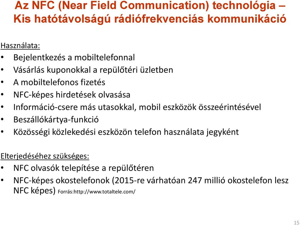 eszközök összeérintésével Beszállókártya-funkció Közösségi közlekedési eszközön telefon használata jegyként Elterjedéséhez szükséges: NFC