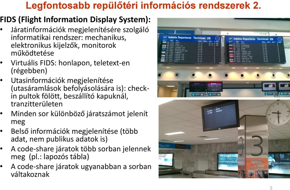 működtetése Virtuális FIDS: honlapon, teletext-en (régebben) Utasinformációk megjelenítése (utasáramlások befolyásolására is): checkin pultok fölött,