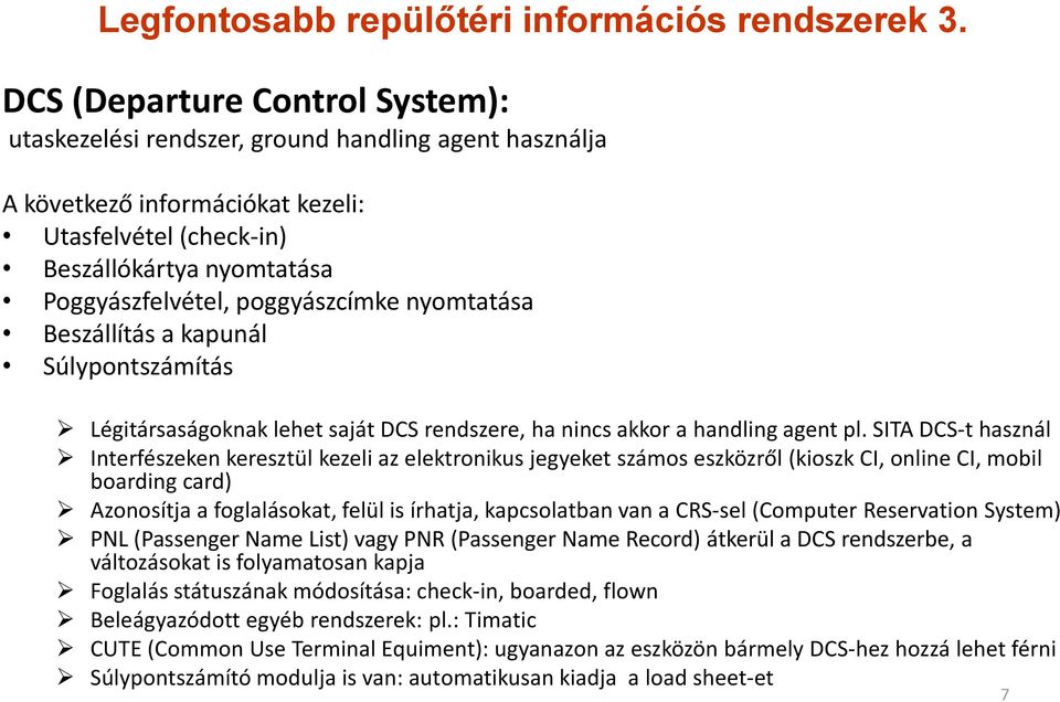 poggyászcímke nyomtatása Beszállítás a kapunál Súlypontszámítás Légitársaságoknak lehet saját DCS rendszere, ha nincs akkor a handling agent pl.