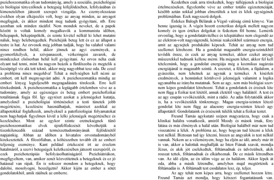 Nem mondok neveket, de a papok között is voltak komoly megalkuvók a kommunista időben, békepapok, békepüspökök, és szinte kivétel nélkül ki lehet mutatni náluk, hogy belebetegedtek.