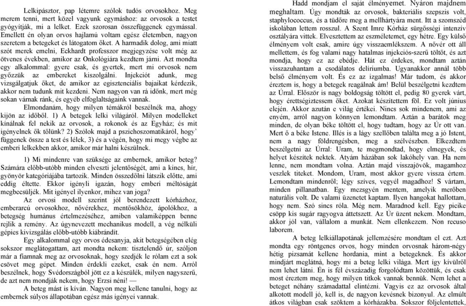 A harmadik dolog, ami miatt szót merek emelni, Eckhardt professzor megjegyzése volt még az ötvenes években, amikor az Onkológiára kezdtem járni.