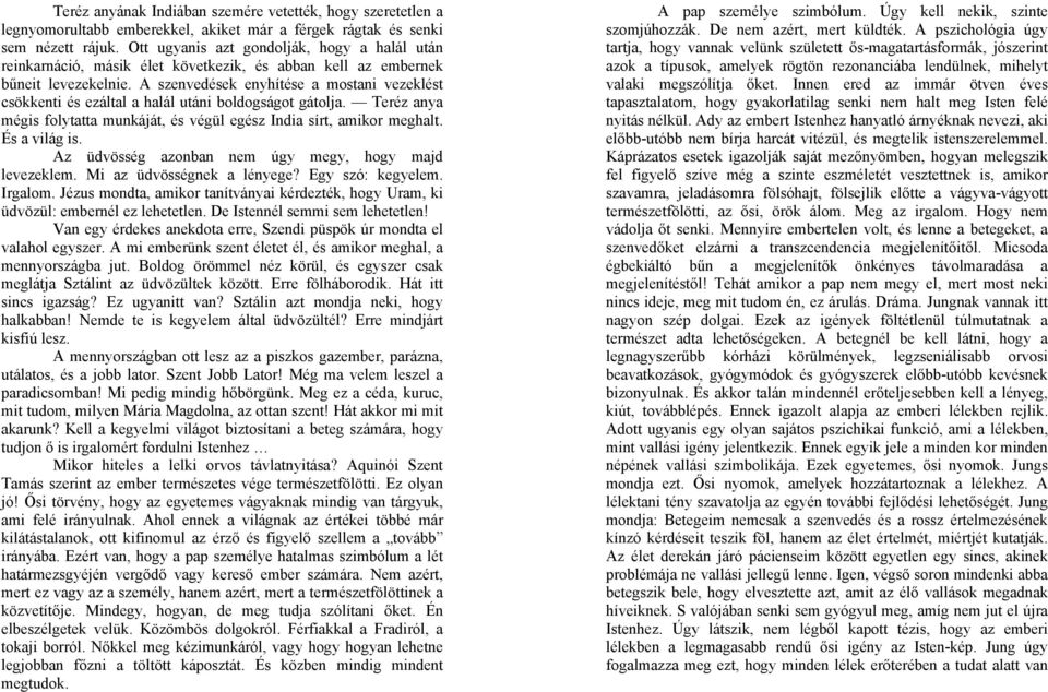 A szenvedések enyhítése a mostani vezeklést csökkenti és ezáltal a halál utáni boldogságot gátolja. Teréz anya mégis folytatta munkáját, és végül egész India sírt, amikor meghalt. És a világ is.