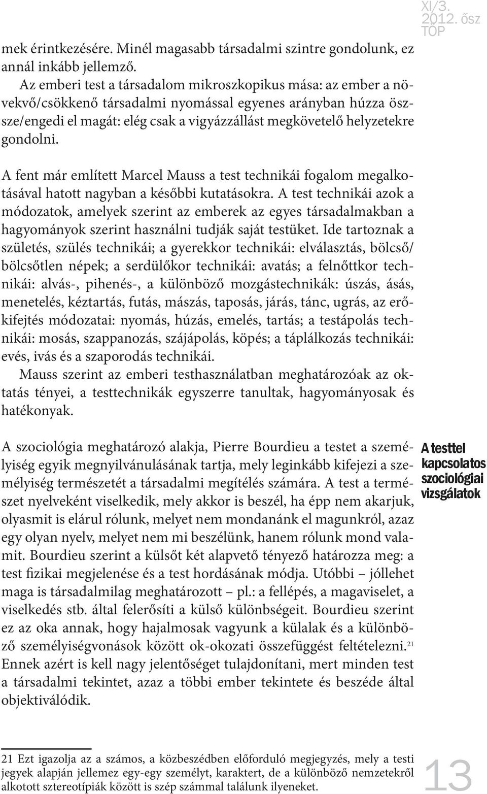 gondolni. A fent már említett Marcel Mauss a test technikái fogalom megalkotásával hatott nagyban a későbbi kutatásokra.