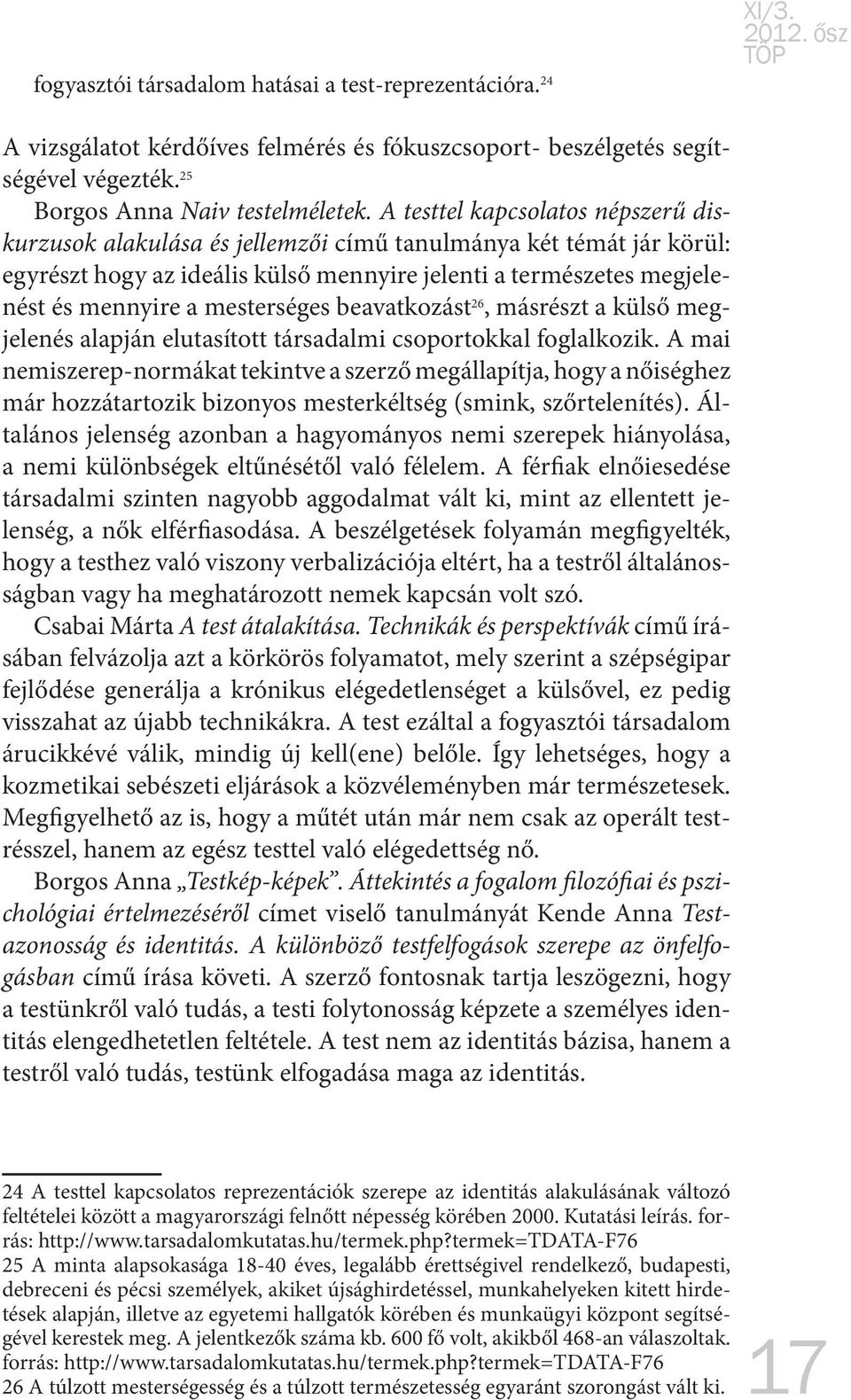 mesterséges beavatkozást 26, másrészt a külső megjelenés alapján elutasított társadalmi csoportokkal foglalkozik.