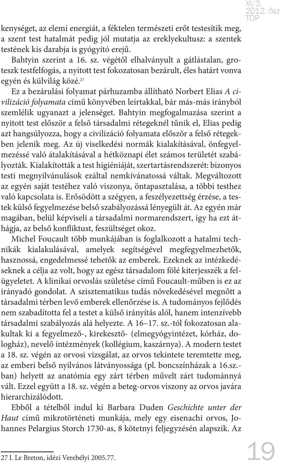 27 Ez a bezárulási folyamat párhuzamba állítható Norbert Elias A civilizáció folyamata című könyvében leírtakkal, bár más-más irányból szemlélik ugyanazt a jelenséget.