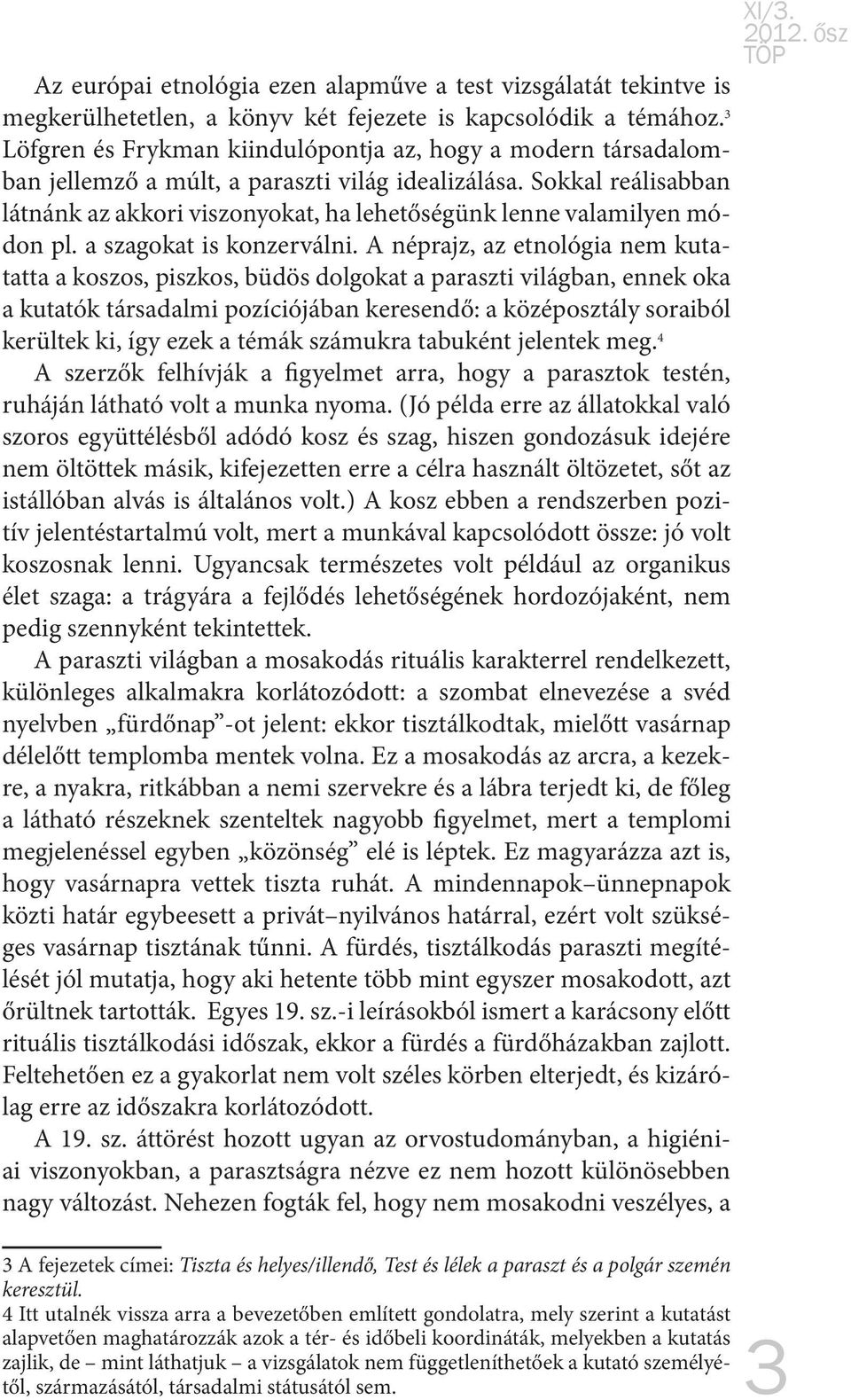 Sokkal reálisabban látnánk az akkori viszonyokat, ha lehetőségünk lenne valamilyen módon pl. a szagokat is konzerválni.