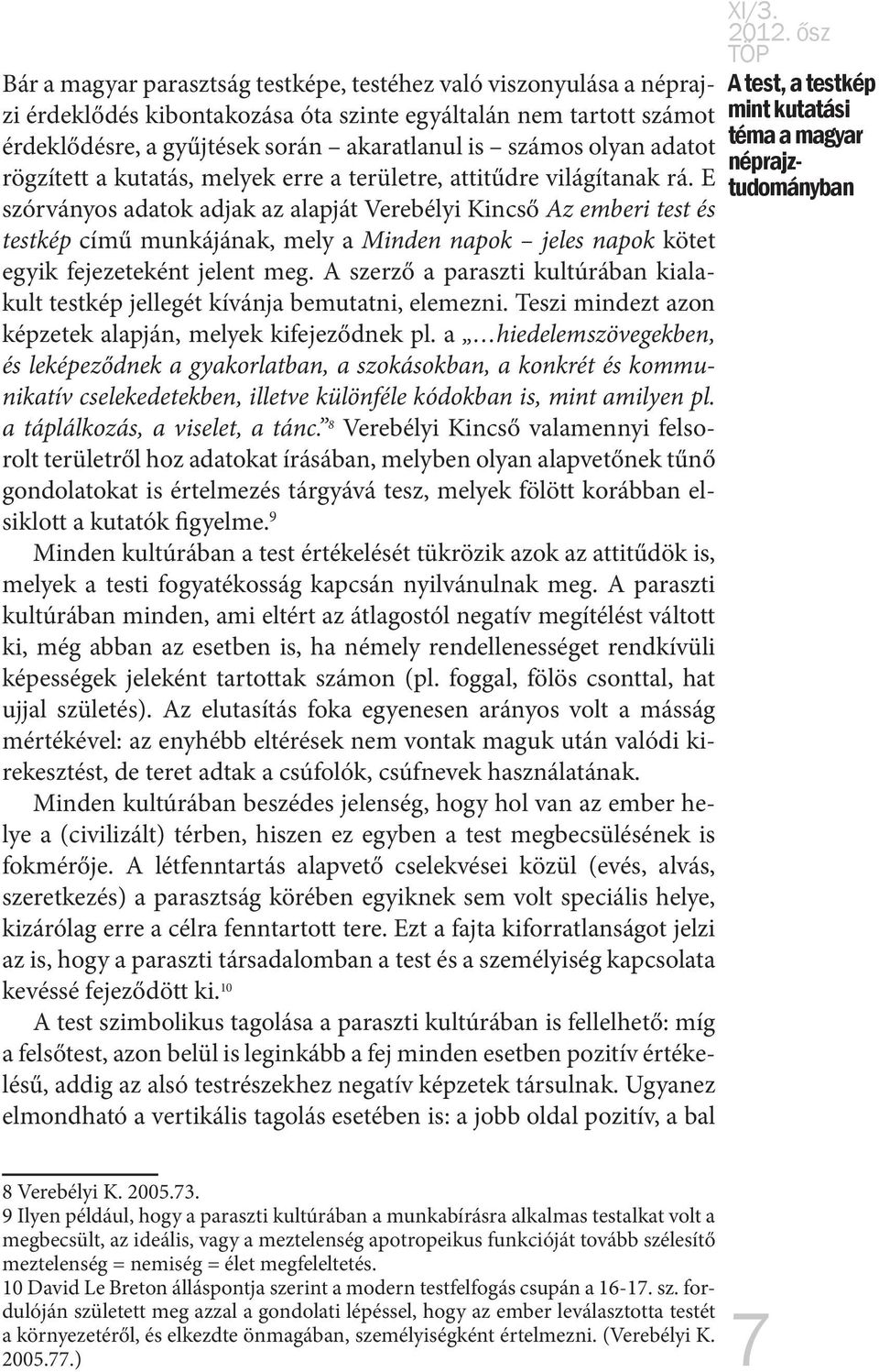 E szórványos adatok adjak az alapját Verebélyi Kincső Az emberi test és testkép című munkájának, mely a Minden napok jeles napok kötet egyik fejezeteként jelent meg.