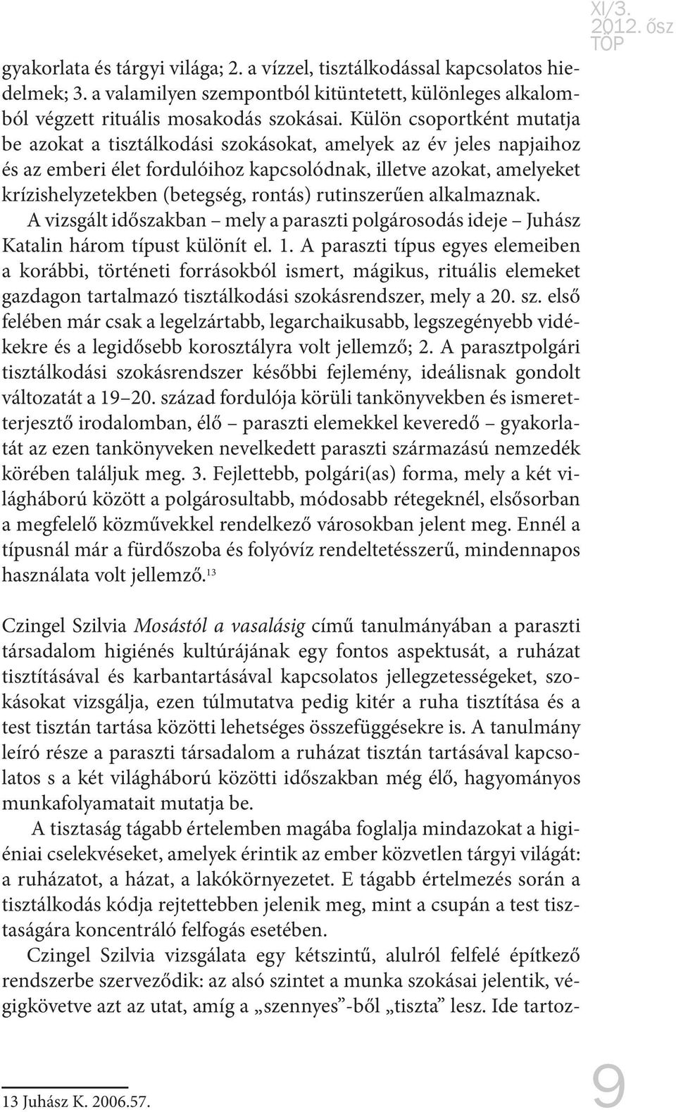 rontás) rutinszerűen alkalmaznak. A vizsgált időszakban mely a paraszti polgárosodás ideje Juhász Katalin három típust különít el. 1.