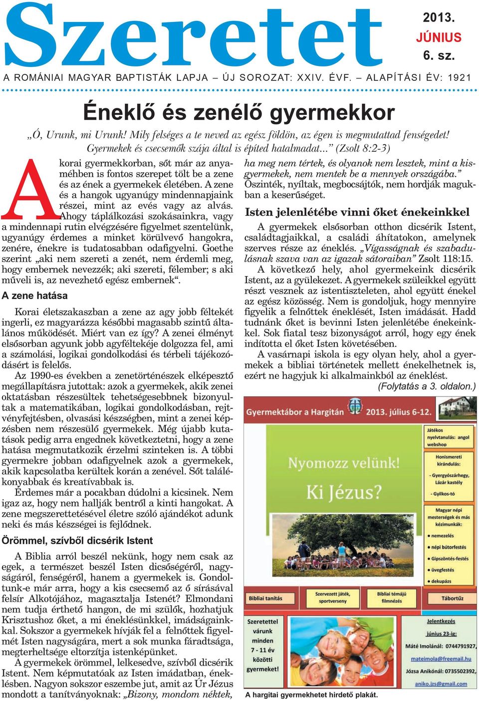 .. (Zsolt 8:2-3) Akorai gyermekkorban, sõt már az anyaméhben is fontos szerepet tölt be a zene és az ének a gyermekek életében.