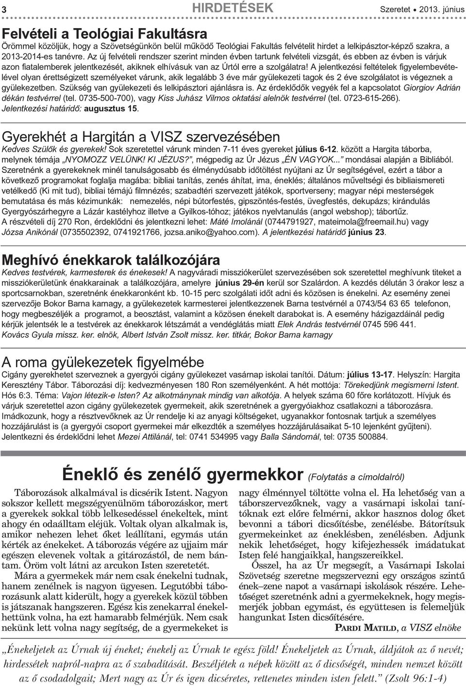 A jelentkezési feltételek figyelembevételével olyan érettségizett személyeket várunk, akik legalább 3 éve már gyülekezeti tagok és 2 éve szolgálatot is végeznek a gyülekezetben.