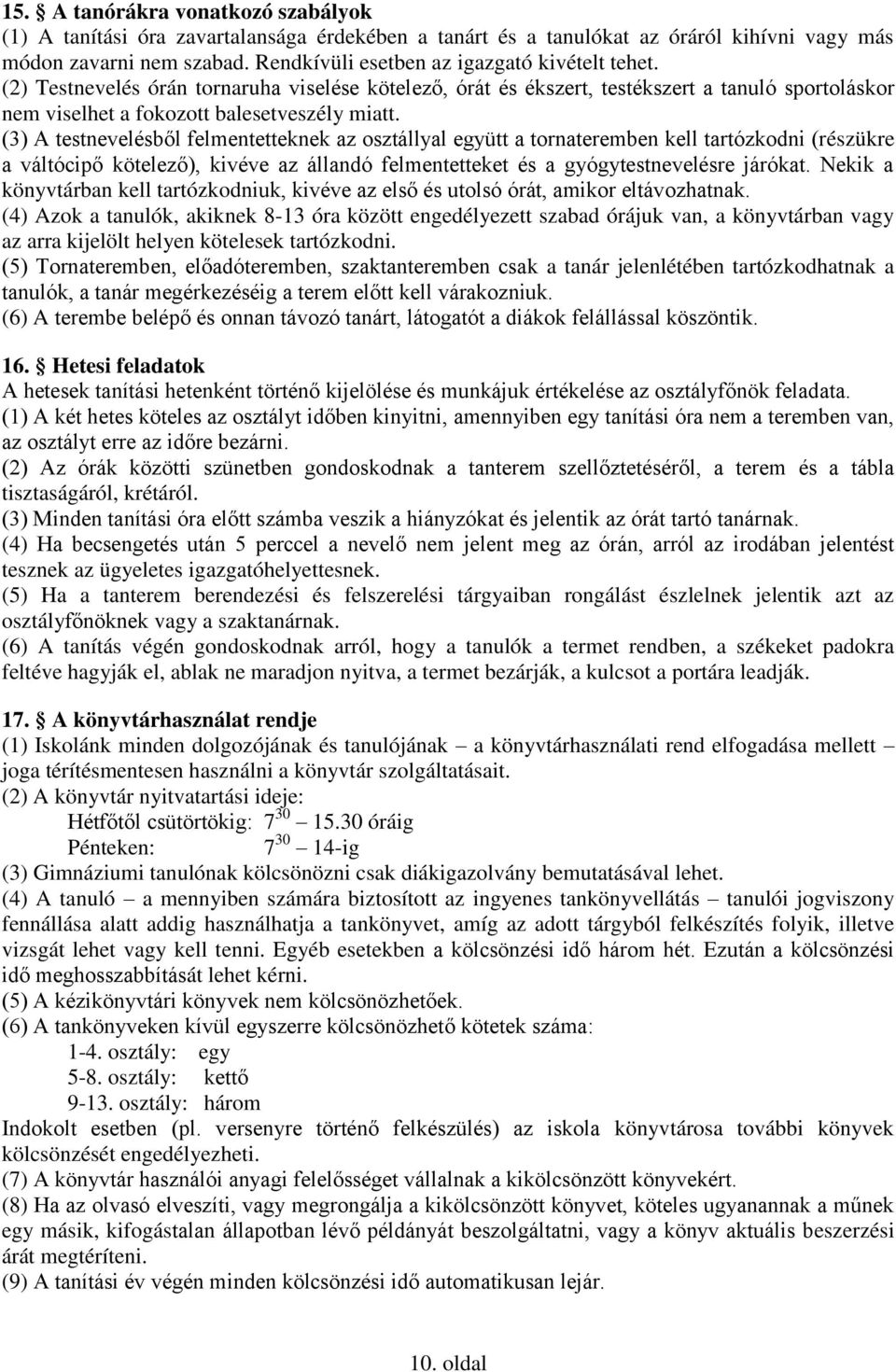 (3) A testnevelésből felmentetteknek az osztállyal együtt a tornateremben kell tartózkodni (részükre a váltócipő kötelező), kivéve az állandó felmentetteket és a gyógytestnevelésre járókat.