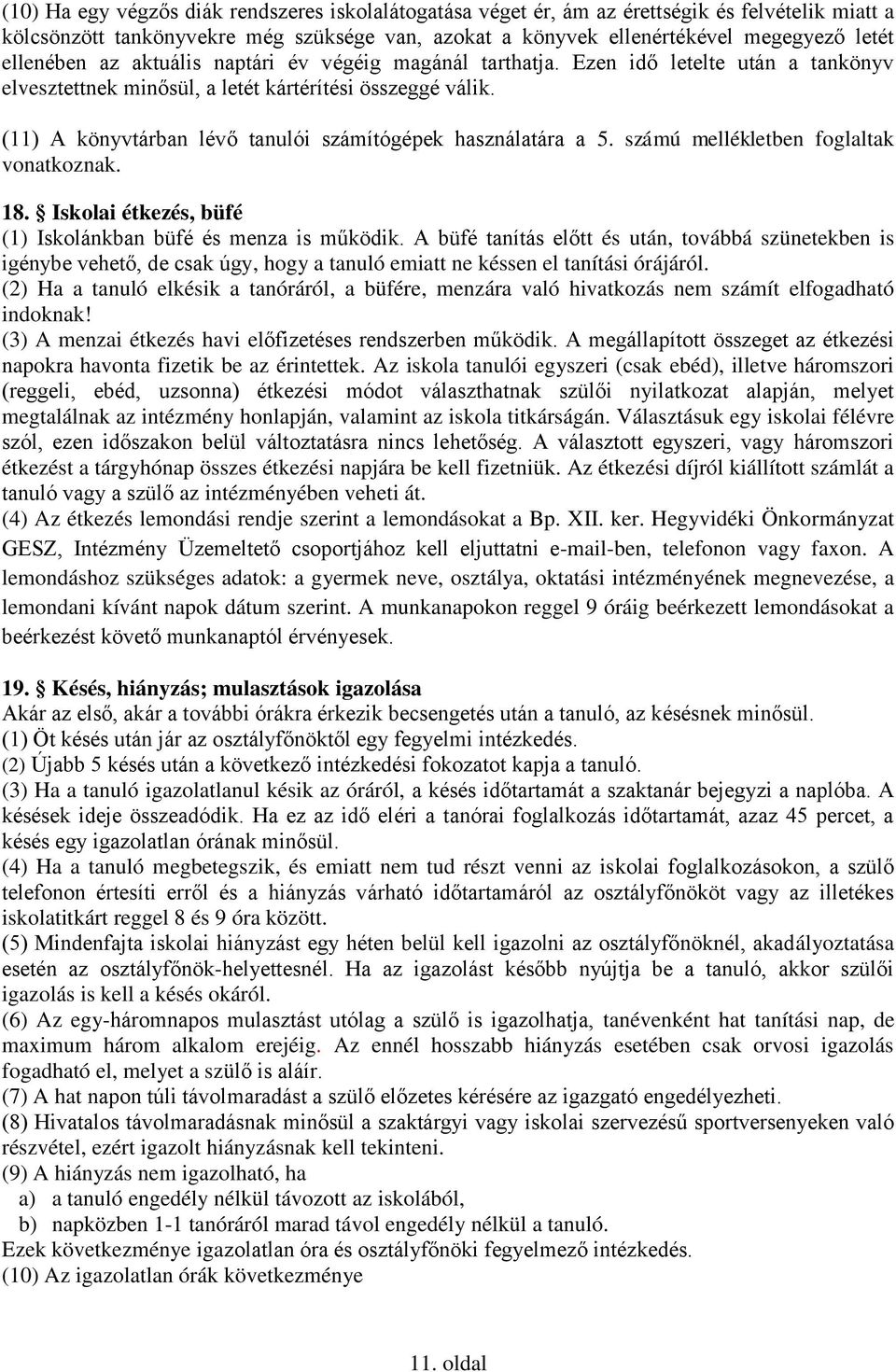 (11) A könyvtárban lévő tanulói számítógépek használatára a 5. számú mellékletben foglaltak vonatkoznak. 18. Iskolai étkezés, büfé (1) Iskolánkban büfé és menza is működik.