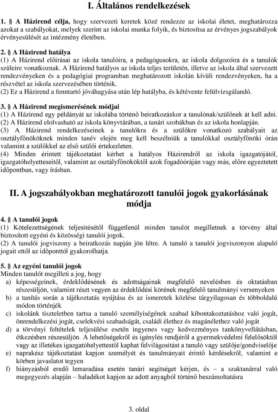 érvényesülését az intézmény életében. 2. A Házirend hatálya (1) A Házirend előírásai az iskola tanulóira, a pedagógusokra, az iskola dolgozóira és a tanulók szüleire vonatkoznak.