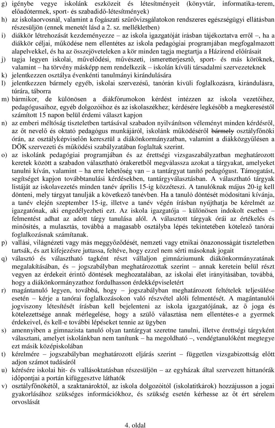 mellékletben) i) diákkör létrehozását kezdeményezze az iskola igazgatóját írásban tájékoztatva erről, ha a diákkör céljai, működése nem ellentétes az iskola pedagógiai programjában megfogalmazott