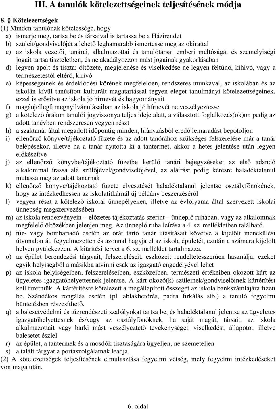 az iskola vezetői, tanárai, alkalmazottai és tanulótársai emberi méltóságát és személyiségi jogait tartsa tiszteletben, és ne akadályozzon mást jogainak gyakorlásában d) legyen ápolt és tiszta;